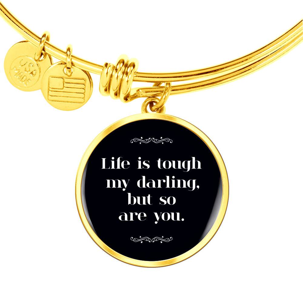 Gold Circle Pendant Bangle - Life Is Tough My Darling But So Are You - Gift for Best Friend - Gift for Women